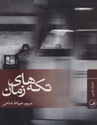 تکه های زمان - اثر مریم حیاط شاهی - انتشارات ثالث