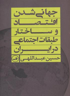 جهانی شدن اقتصاد و ساختار طبقات اجتماعی در ایران - اثر حسین عبدالهی - نشر ثالث
