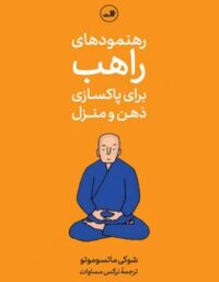 رهنمود های راهب - برای پاکسازی ذهن و منزل - اثر شوکی ماتسوموتو - انتشارات ثالث