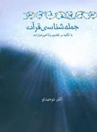 جمله شناسی قرآن (با تکیه بر تقدیم و تاخیر عبارات) - اثر اکبر توحید لو