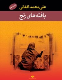 بافته های رنج - اثر علی محمد افغانی - انتشارات نگاه