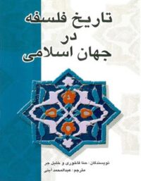 تاریخ فلسفه در جهان اسلامی - اثر حنا فاخوری، خلیل جر - انتشارات علمی و فرهنگی