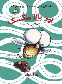 بپر بالا مگسک - داستان های مگسک و پسرک - اثر تد آرنولد - نشر علمی و فرهنگی