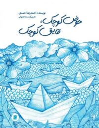 حوض کوچک، قایق کوچک - اثر احمدرضا احمدی - انتشارات علمی و فرهنگی
