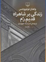 زندگی بر شاهراه قدیم رم - اثر واهان توتوونتس - انتشارات چشمه