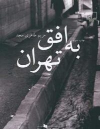 به افق تهران - اثر مریم طاهری مجد - انتشارات چشمه