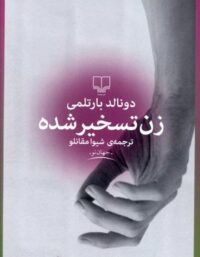 زن تسخیر شده - اثر دونالد بارتلمی - انتشارات چشمه