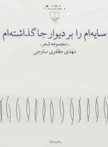 سایه ام را بر دیوار جا گذاشته ام - اثر مهدی مظفری ساوجی - انتشارات چشمه