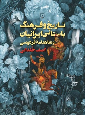 تاریخ و فرهنگ باستانی ایرانیان و شاهنامه فردوسی - اثر آصف خلدانی - انتشارات ققنوس