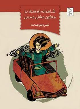شاهزاده ای سوار بر ماشین مشتی ممدلی - اثر شهربانو بهجت - انتشارات ققنوس