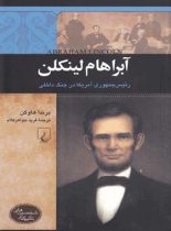 آبراهام لینکلن - رئیس جمهوری آمریکا در جنگ داخلی - اثر برندا هاوگن - نشر ققنوس