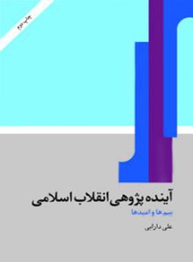 آینده پژوهی انقلاب اسلامی (بیم ها و امید ها) - اثر علی دارابی - انتشارات امیرکبیر