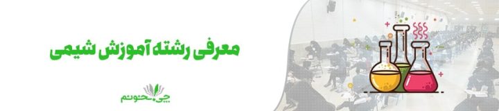 آشنایی کامل با رشته آموزش شیمی