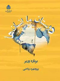 دوستان ما انسان ها - اثر برنارد وربر - ترجمه پریچهره ریاحی - انتشارات قطره