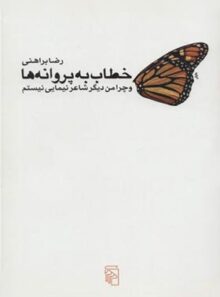 خطاب به پروانه ها و چرا من دیگر شاعر نیمایی نیستم - اثر رضا براهنی - نشر مرکز